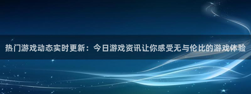 蓝冠娱乐平台登录线路：热门游戏动态实时更新：今日游戏资讯让你