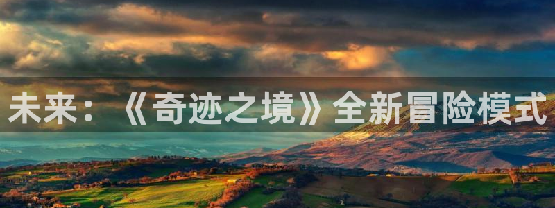蓝冠娱乐4开户：未来：《奇迹之境》全新冒险模式